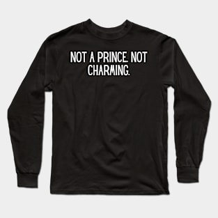 Not a Prince. Not Charming. Long Sleeve T-Shirt